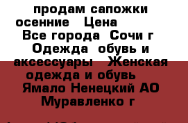 продам сапожки осенние › Цена ­ 1 800 - Все города, Сочи г. Одежда, обувь и аксессуары » Женская одежда и обувь   . Ямало-Ненецкий АО,Муравленко г.